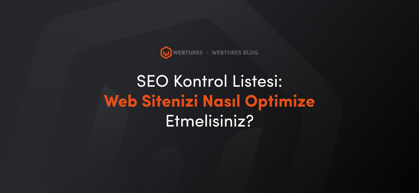 SEO Kontrol Listesi: Web Sitenizi Nasıl Optimize Etmelisiniz? » Webtures